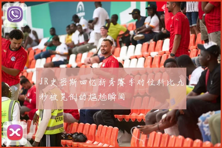 JR史密斯回忆新秀赛季对位科比九秒被晃倒的尴尬瞬间