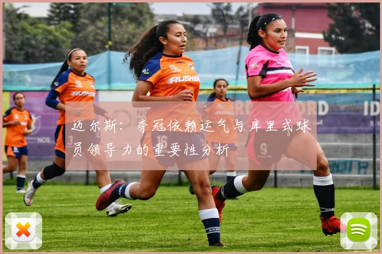 迈尔斯：夺冠依赖运气与库里式球员领导力的重要性分析