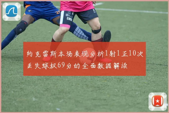 约克雷斯本场表现分析1射1正10次丢失球权69分的全面数据解读