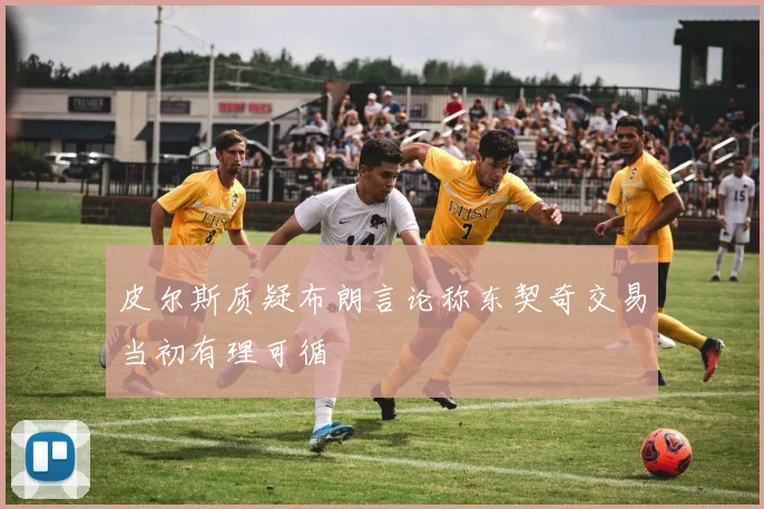 皮尔斯质疑布朗言论称东契奇交易当初有理可循